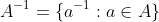 A^{-1} = \{ a^{-1} : a \in A \}